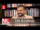 ‘Change is not a political thing, it’s a cultural thing': TM Krishna
