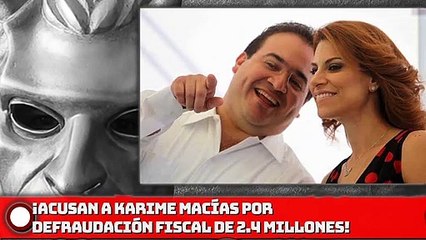 ¡Acusan  a Karime Macías por fraude fiscal de 2.4 millones!