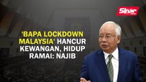'Bapa lockdown Malaysia' hancur kewangan, hidup ramai: Najib