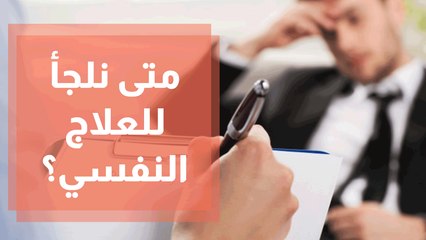 متى نلجأ للعلاج النفسي؟