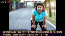 Doctors are told NOT to prescribe exercise to patients with ME - even though critics say it's  - 1br