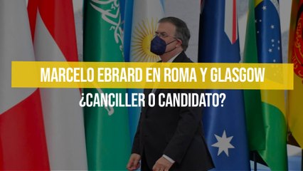 Marcelo Ebrard en Roma y Glasgow ¿Canciller o candidato?