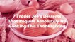7 Trader Joe's Desserts That Require Absolutely No Cooking This Thanksgiving
