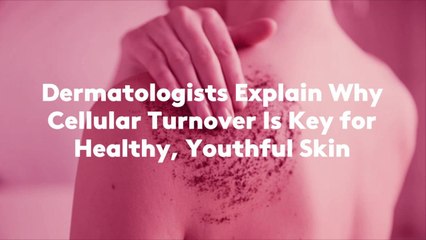 Dermatologists Explain Why Cellular Turnover Is Key for Healthy, Youthful Skin