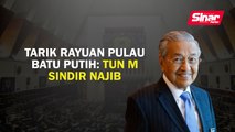 Tarik rayuan Pulau Batu Putih: Tun M sindir Najib
