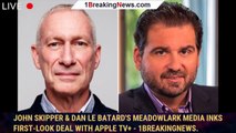 John Skipper & Dan Le Batard's Meadowlark Media Inks First-Look Deal With Apple TV  - 1breakingnews.