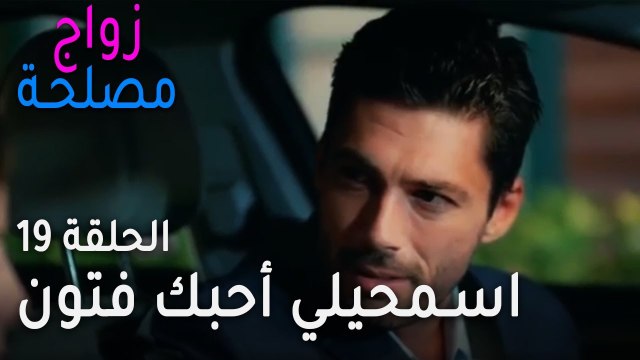 زواج مصلحة الحلقة 19 - اسمحيلي أحبك فتون