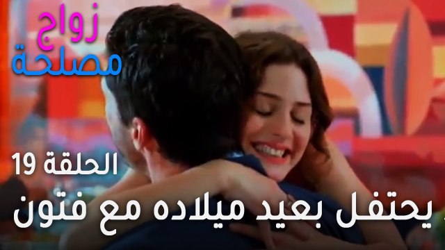 زواج مصلحة الحلقة 19 - مراد يحتفل بعيد ميلاده مع فتون