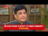 PM Kisan Scheme Is Respect To Farmer Community: Piyush Goyal