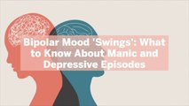 Bipolar Mood 'Swings': What to Know About Manic and Depressive Episodes, and How Long They