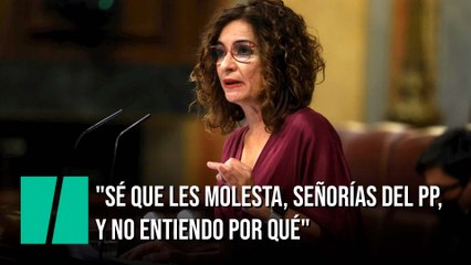 María Jesús Montero: "Sé que les molesta, señorías del PP, y no entiendo por qué"