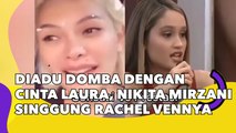 Diadu Domba dengan Cinta Laura, Nikita Mirzani Singgung Rachel Vennya