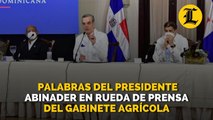 Palabras del presidente Abinader en Rueda de prensa del Gabinete Agrícola