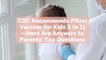 CDC Recommends Pfizer Vaccine for Kids 5 to 11—Here Are Answers to Parents' Top 8 Questions
