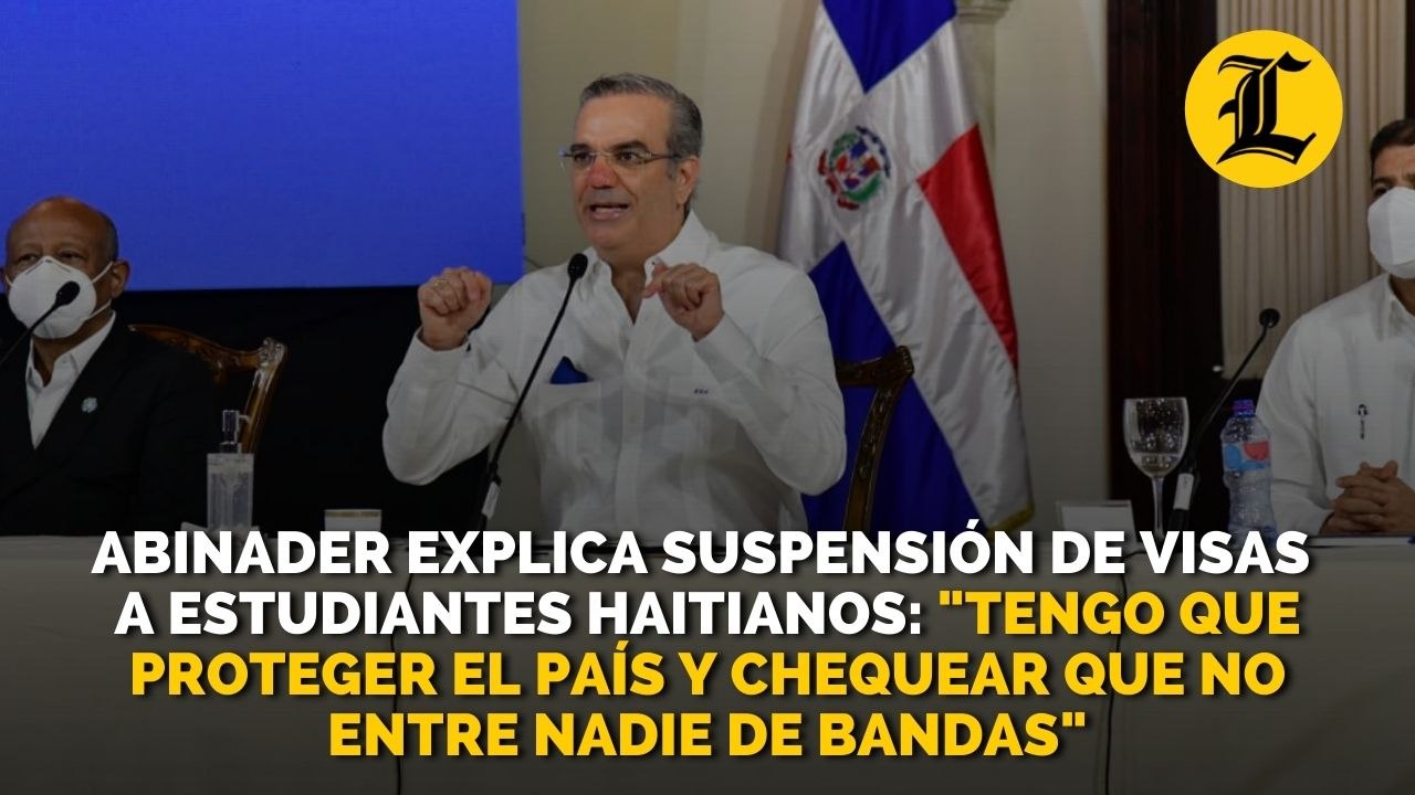 Abinader explica suspensión de visas a estudiantes haitianos: "Tengo que proteger el país y chequear que no entre nadie de bandas"