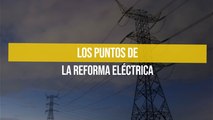 Los puntos de la Reforma Eléctrica