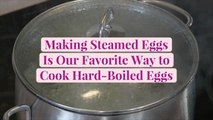 Making Steamed Eggs Is Our Favorite Way to Cook Hard-Boiled Eggs