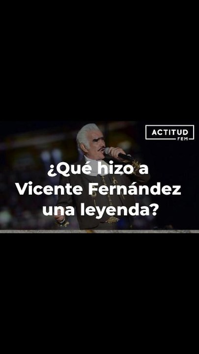 ¿Qué hizo a Vicente Fernández una leyenda? | ActitudFem