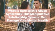 What Is Narcissistic Abuse Syndrome? This Manipulative Relationship Dynamic Can Damage Your Mental Health