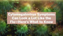Cytomegalovirus Symptoms Can Look a Lot Like the Flu—Here's What to Know