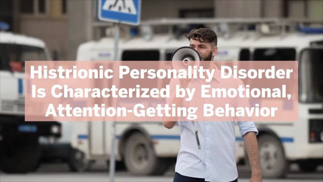 Histrionic Personality Disorder Is Characterized by Emotional, Attention-Getting Behavior—Here's What to Know