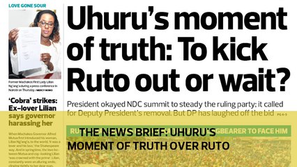 The News Brief: Uhuru's moment of truth over Ruto