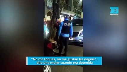 "No me toques, no me gustan las negras": dijo una mujer cuando era detenida