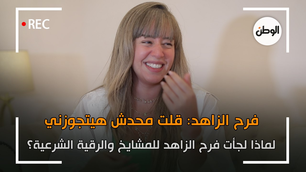 فرح الزاهد راحت لمشايخ وعملت رقية شرعية: قلت محدش هيتجوزني