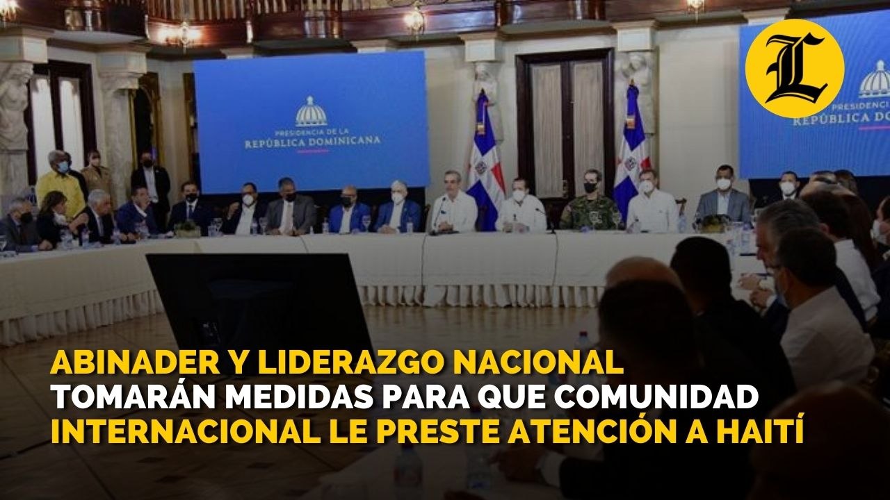 Abinader y liderazgo nacional tomarán medidas para que comunidad internacional le preste atención a Haití