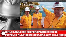 ¡AMLO logra que en enero producción de petróleo alcance su cifra más alta en 15 meses!