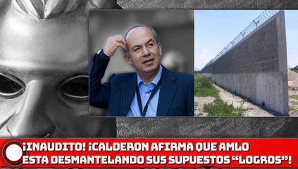 ¡INAUDITO! ¡CALDE-RÓN AFIRMA QUE AMLO ESTA DESMANTELANDO SUS SUPUESTOS “LOGROS”!