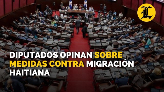 Diputados opinan sobre medidas contra la migración Haitiana