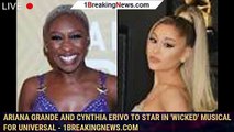 Ariana Grande and Cynthia Erivo to Star in 'Wicked' Musical for Universal - 1breakingnews.com