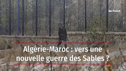 Algérie-Maroc : vers une nouvelle guerre des Sables ?