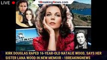 Kirk Douglas raped 16-year-old Natalie Wood, says her sister Lana Wood in new memoir - 1breakingnews