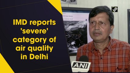IMD reports 'severe' category of air quality in Delhi