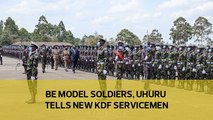 Be model soldiers, Uhuru tells new KDF servicemen