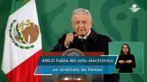 Confía AMLO que voto electrónico en sindicato de Pemex pueda replicarse en otros sindicatos