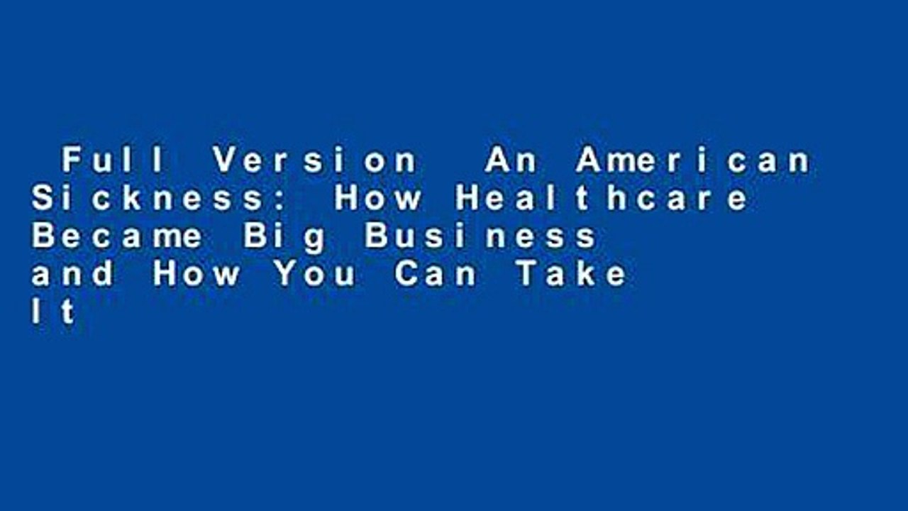 Full Version  An American Sickness: How Healthcare Became Big Business and How You Can Take It