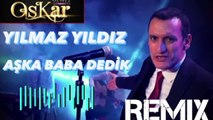 YILMAZ YILDIZ & AŞKA BABA DEDİK - REMIX (Söz-Müzik: Osman KARAKAYA / OsKar)