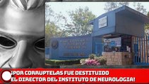 POR CORRUPTELAS FUE DESTITUIDO EL DIRECTOR DEL INSTITUTO DE NEUROLOGIA!