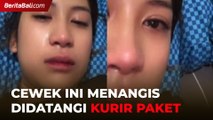 Viral Cewek Menangis Didatangi Kurir Paket