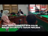 DUH! TAGIH UTANG KE ISTRI POLISI MALAH DITUNTUT 2 TAHUN PENJARA