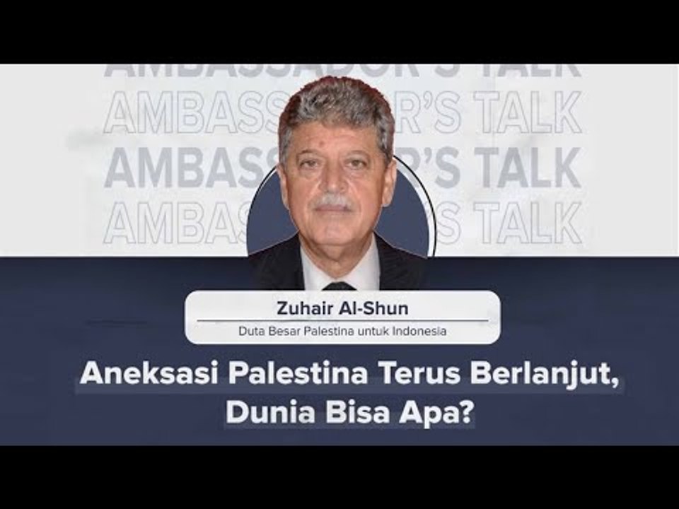 Ambassador's Talk: Aneksasi Palestina Terus Berlanjut, Dunia Bisa Apa?