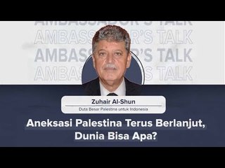 Ambassador's Talk: Aneksasi Palestina Terus Berlanjut, Dunia Bisa Apa?