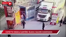 Fatih'te engelli şoföre silahlı saldırı kamerada