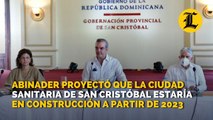 Abinader proyectó que la Ciudad Sanitaria de San Cristóbal estaría en construcción a partir de 2023