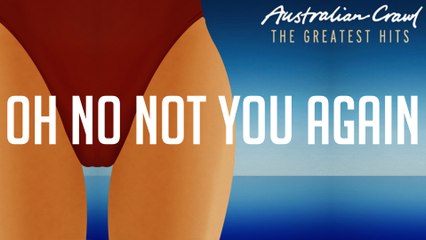 Australian Crawl - Oh No Not You Again