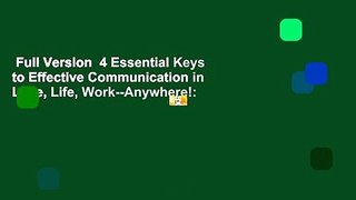 Full Version  4 Essential Keys to Effective Communication in Love, Life, Work--Anywhere!: