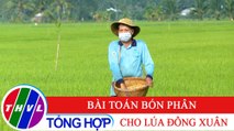 Bạn nhà nông - Kỳ 208: Bài toán bón phân cho lúa Đông Xuân
